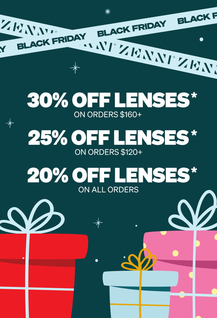 Get 30% Off Lenses* on Orders $160+, 25% Off Lenses* on Orders $120+, or 20% Off Lenses* on All Orders
