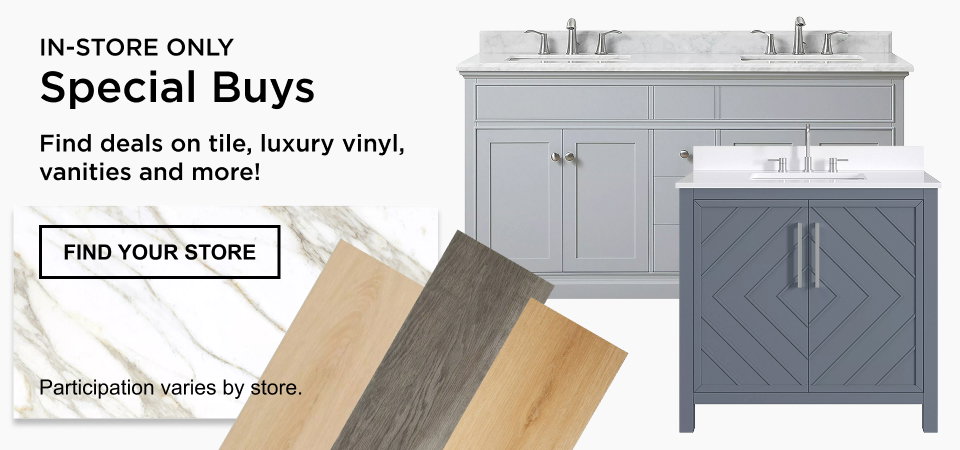 Text on Image: In-Store Only. Special Buys. Find deals on tile, luxury vinyl, vanities, and more! Find Your Store. Participation varies by store. Image: Mood board featuring two vanities, a white marble-look tile, and luxury vinyl flooring.