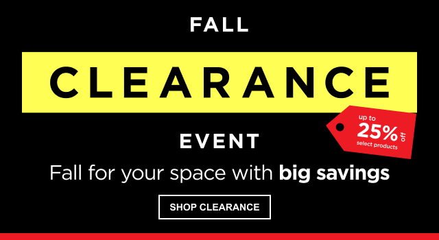 Image alt text:  Caption: Fall Clearance Event, Up to 25% off select products. Fall for your space with big savings, SHOP CLEARANCE.