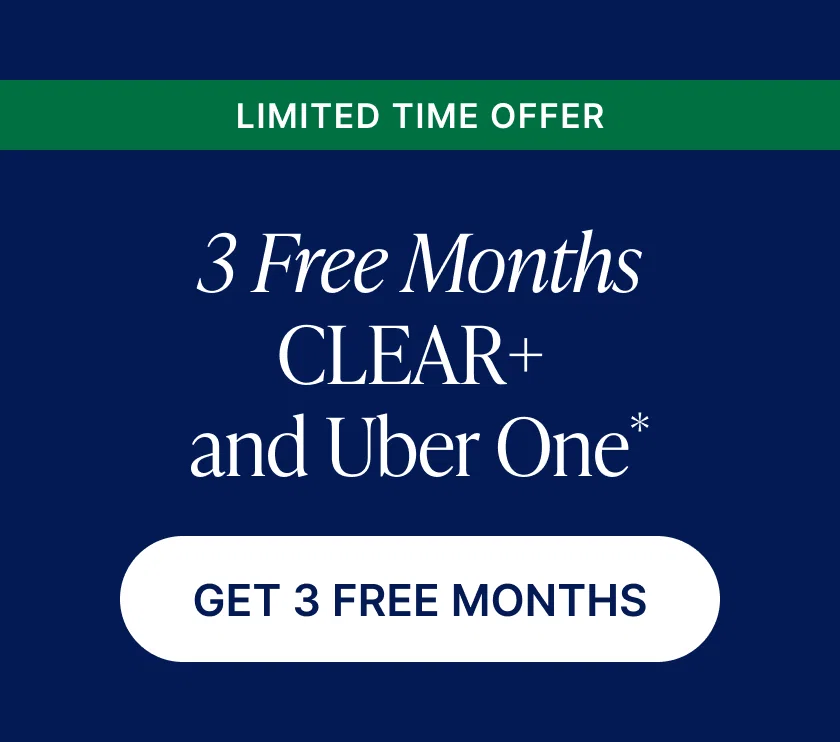 Limited Time Offer. 3 Free Months CLEAR+ and Uber One* Includes up to 3 friends & family members. Get 3 Free Months