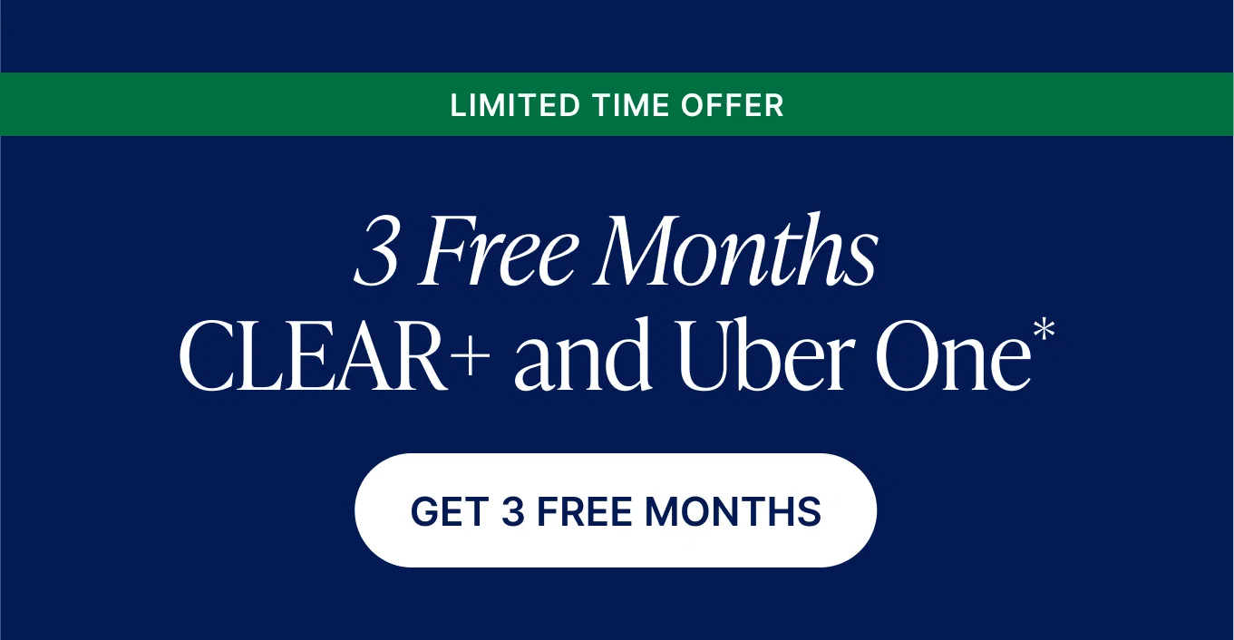 Limited Time Offer. 3 Free Months CLEAR+ and Uber One* Includes up to 3 friends & family members. Get 3 Free Months