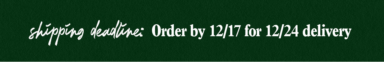Order by 12/17 for 12/24 delivery