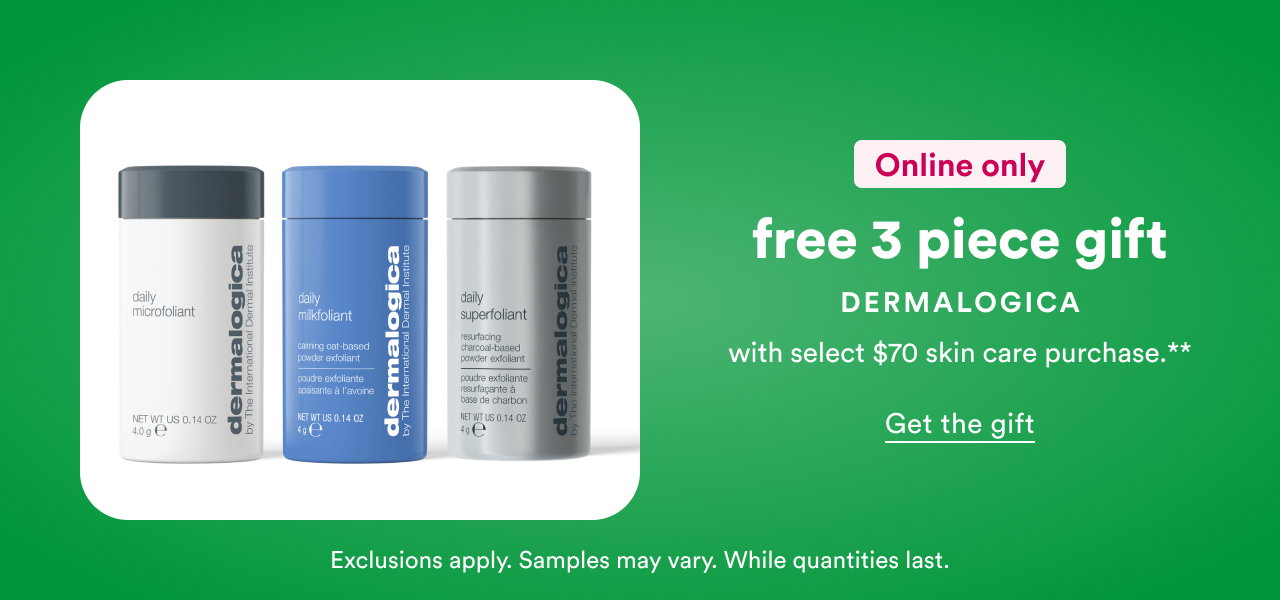 Online only | Free 3 piece Dermalogica gift with select $70 skin care purchase. | Get the gift