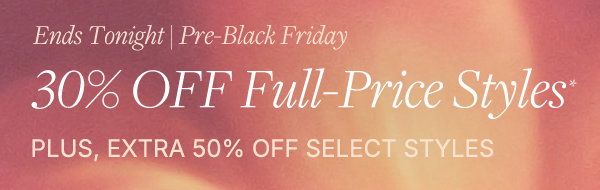 STARTS NOW—30% off full-price styles. Plus extra 50% off select styles. 