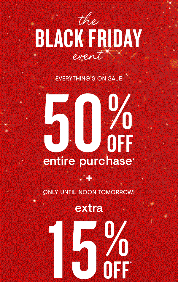 50% off entire purchase + EXTRA 15% off