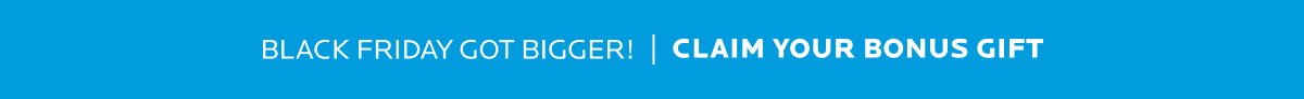 Black Friday Got Bigger! See your bonus gift now