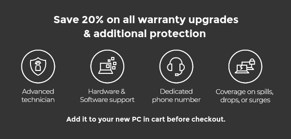 Upgrade your warranty & get additional protection. Add it to your new PC in cart before checkout.