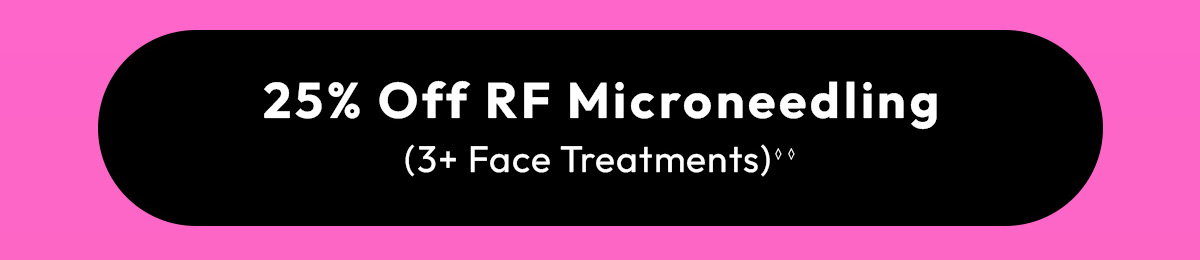 25 Off RF Microneedling, 3 or more Face Treatments