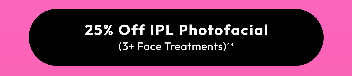25 Off Intense Pulsed Light Photo Facial, 3 or more Face Treatments