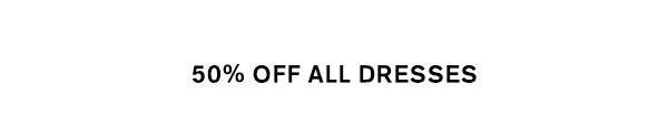 50% Off All Dresses