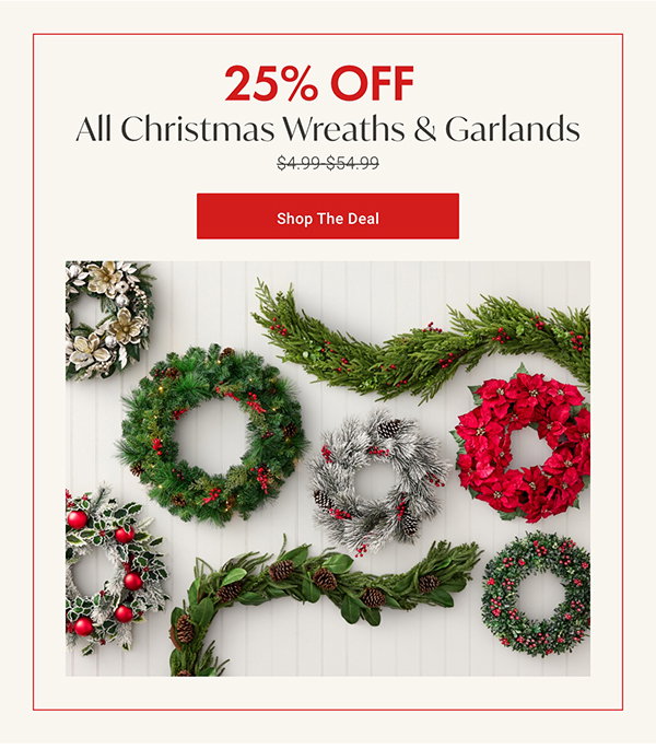 25% Off All Christmas Wreaths & Garlands | Shop the Deal >