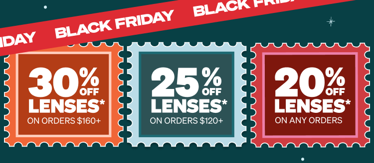 Get 30% Off Lenses* on Orders $160+, 25% Off Lenses* on Orders $120+, or 20% Off Lenses* on Any Orders