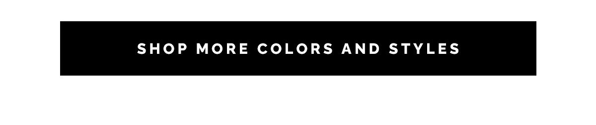 Shop More Colors and Styles