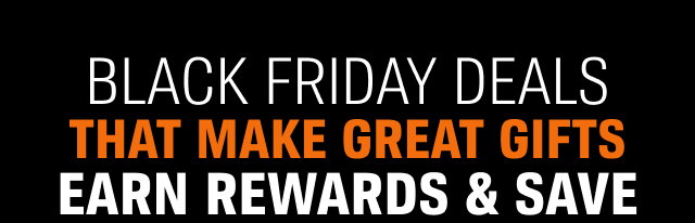 BLACK FRIDAY DEALS THAT MAKE GREAT GIFTS EARN REWARDS & SAVE