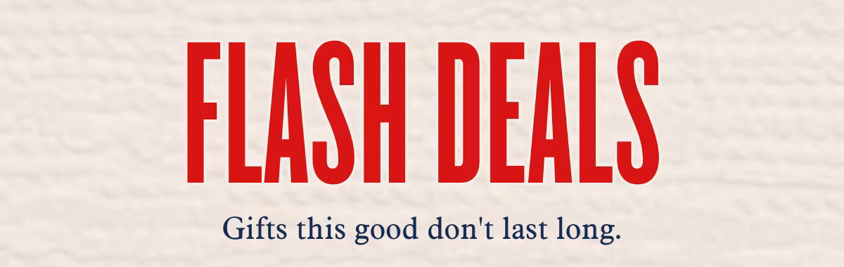 Flash Deals Gifts this good don't last long.