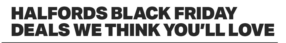 HALFORDS BLACK FRIDAY DEALS WE THINK YOU'LL LOVE