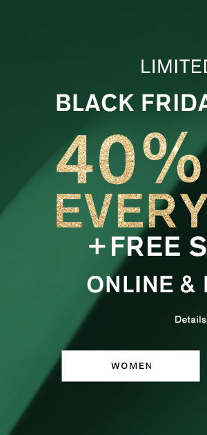 Black Friday Weekend ; 40% Off Everything + Free Shipping ; Shop Women