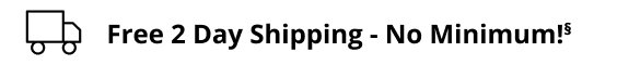 Free 2 Day Shipping - No Minimum!§