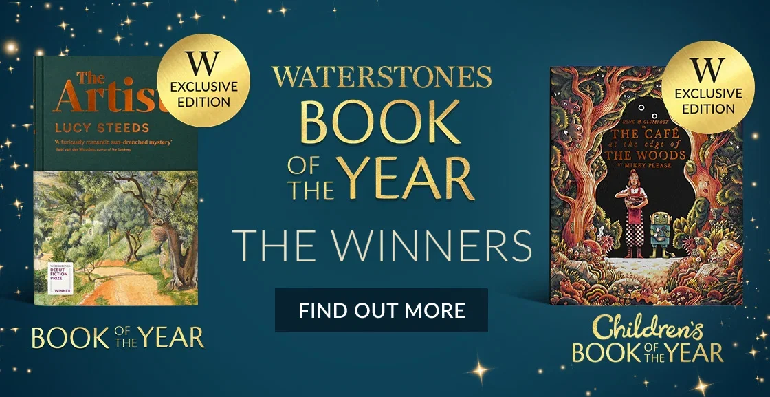 WATERSTONES BOOK OF THE YEAR | THE WINNERS | The Artist by Lucy Steeds | EXCLUSIVE EDITION | BOOK OF THE YEAR | The Café at the Edge of the Woods by Mikey Please | EXCLUSIVE EDITION | CHILDREN'S BOOK OF THE YEAR | FIND OUT MORE