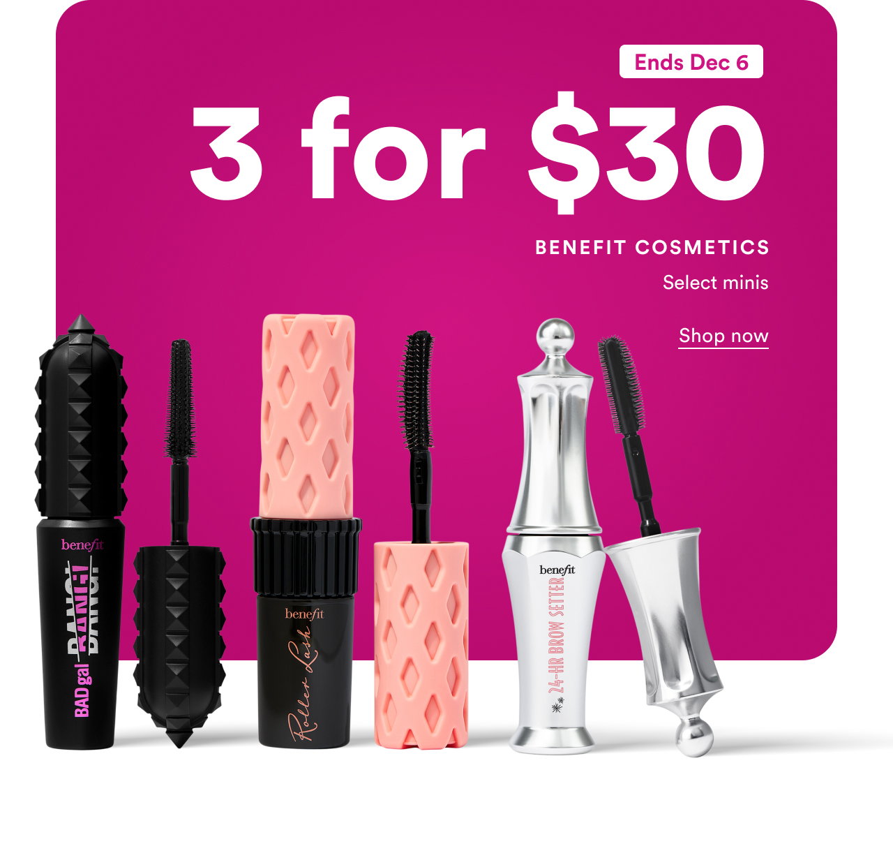 Ends Dec 6 | Benefit Cosmetics | Select Minis