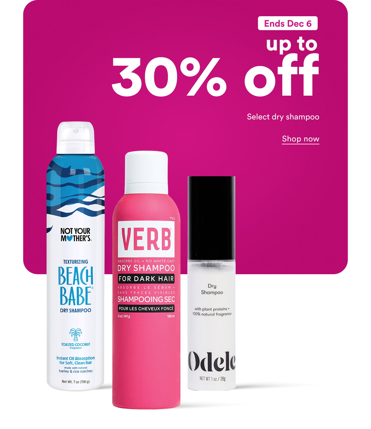Up to 30% off | Ends Dec 6 | Select dry shampoo