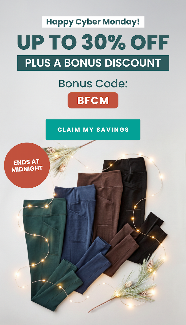 Happy Cyber Monday! UP TO 30% OFF PLUS A BONUS DISCOUNT Bonus Code: BFCM CLAIM MY SAVINGS ENDS AT MIDNIGHT