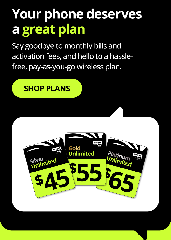 Your phone deserves a great plan. Say goodbye to monthly bills and activation fees, and hello to a hassle-free, pay-as-you-go wireless plan. Shop plans