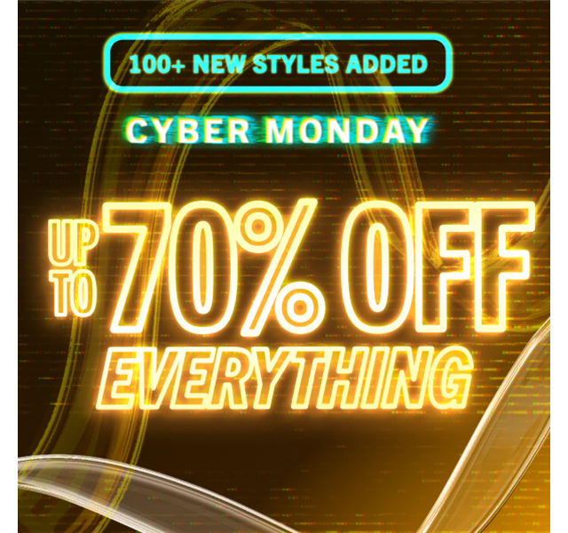 100+ NEW STYLES ADDED | CYBER MONDAY | UP TO 70% OFF EVERYTHING