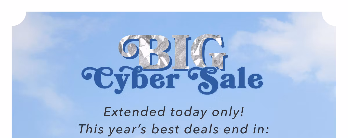 Big Cyber Sale | Extended today only! This year's best deals end in: