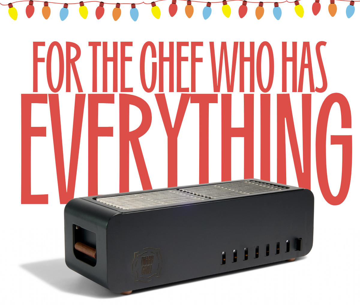THAAN GRILL FOR THE CHEF WHO HAS EVERYTHING