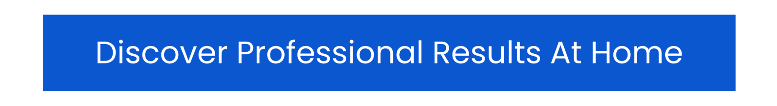 Discover Professional Results At Home