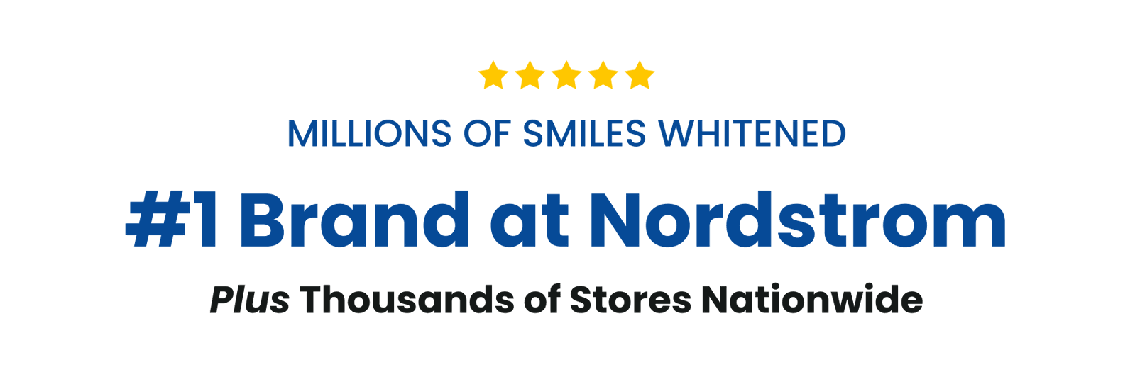 Millions of smiles whitened #1 Brand at Nordstrom Plus Thousands of Stores Nationwide