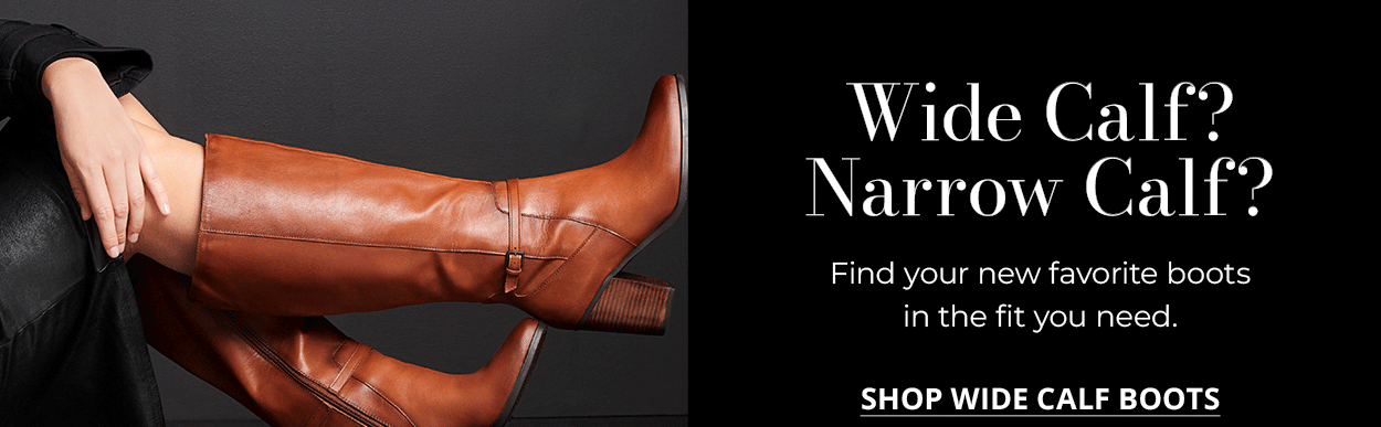 Find your new favorite boots in the fit you need. SHOP WIDE CALF BOOTS