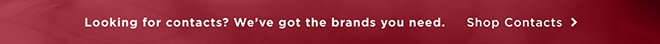 Looking for contacts? We’ve got the brands you need. Shop Contacts