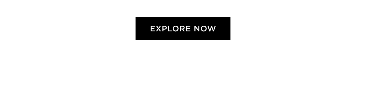 EXPLORE NOW