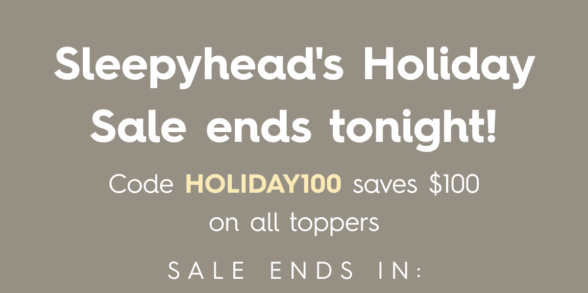 Sleepyhead's Holiday Sale ends tonight! Code HOLIDAY100 saves $100 on all toppers