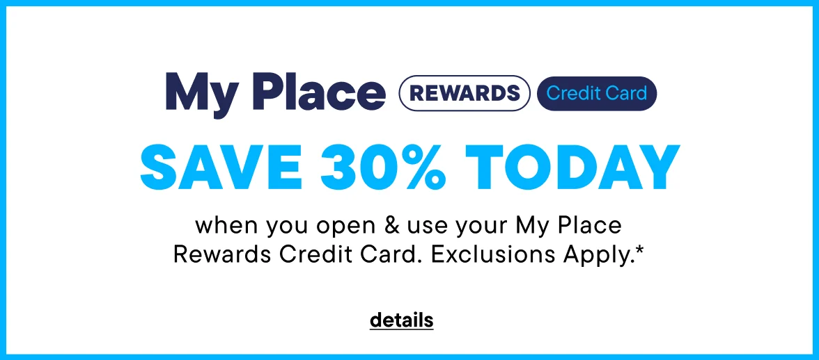 Save 30% Today when you open a My Place Rewards Credit Card
