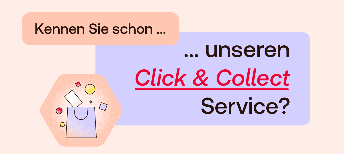 Kennen Sie schon unseren Click & Collect Service? Jetzt bequem online bestellen und vor Ort abholen.