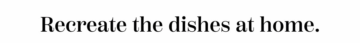 Recreate The Dishes At Home
