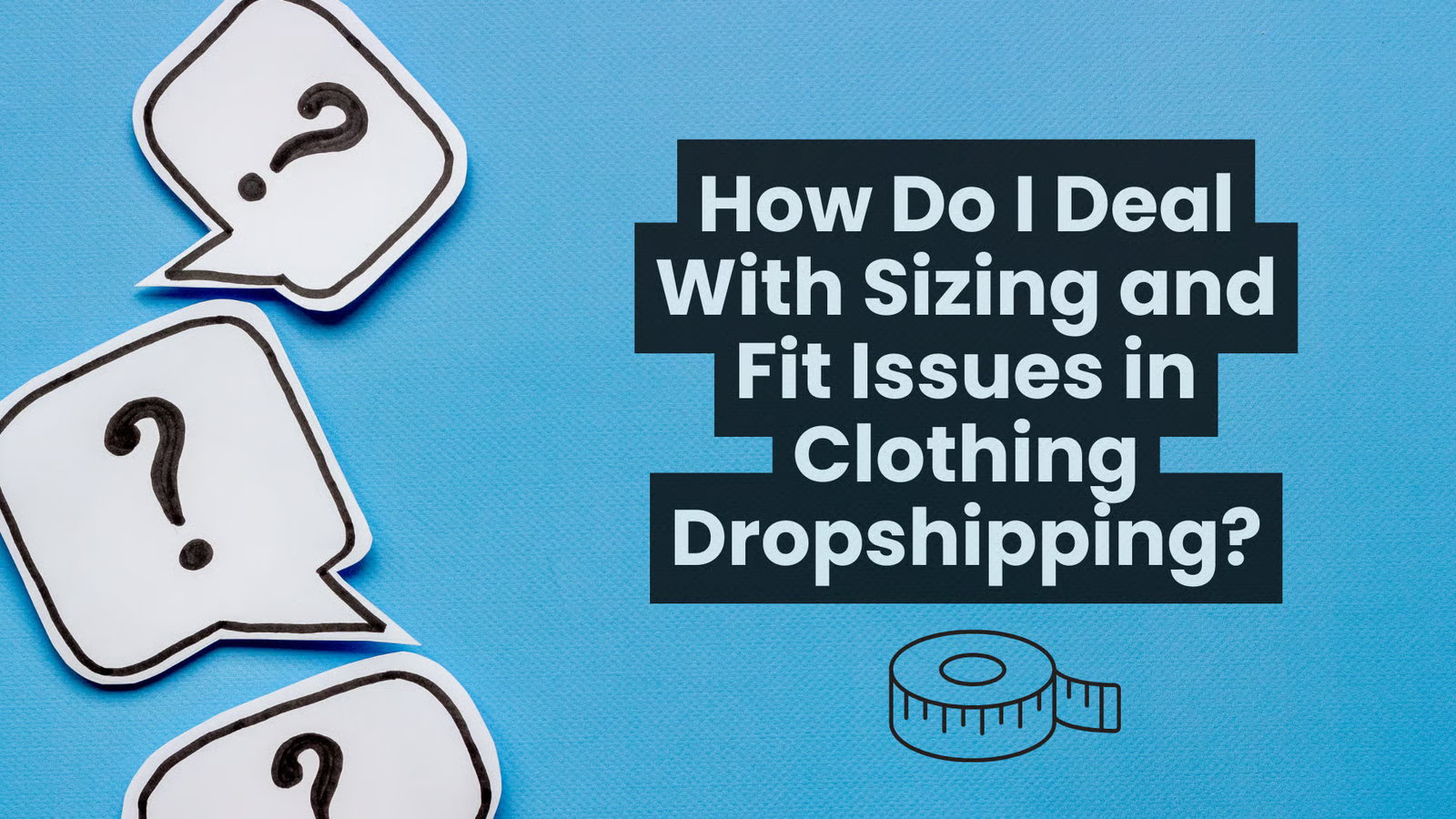 Graphic featuring question-mark icons and the text ‘How Do I Deal With Sizing and Fit Issues in Clothing Dropshipping?’ on a blue background with a tape-measure illustration.