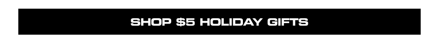 $5 HOLIDAY GIFTS