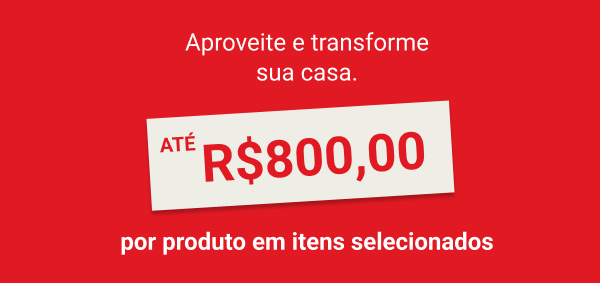 Até R$ 800,00 de desconto por produtos em itens selecionados.