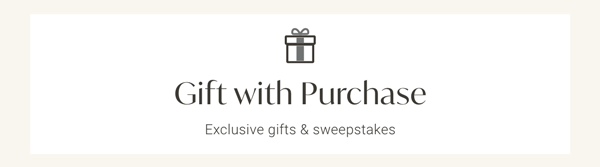 Gift with Purchase - Exclusive gifts & sweepstakes