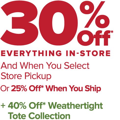 30 Percent Off* Everything In Store And When You Select Store Pickup Or 25 Percent Off When You Ship Plus 40 Percent Off Weathertight Tote Collection