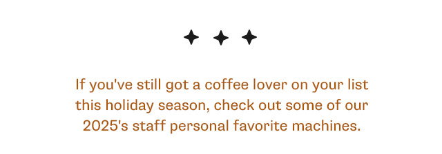 If you've still got a coffee lover on your list this holiday season, check out some of our 2025's staff personal favorite machines.