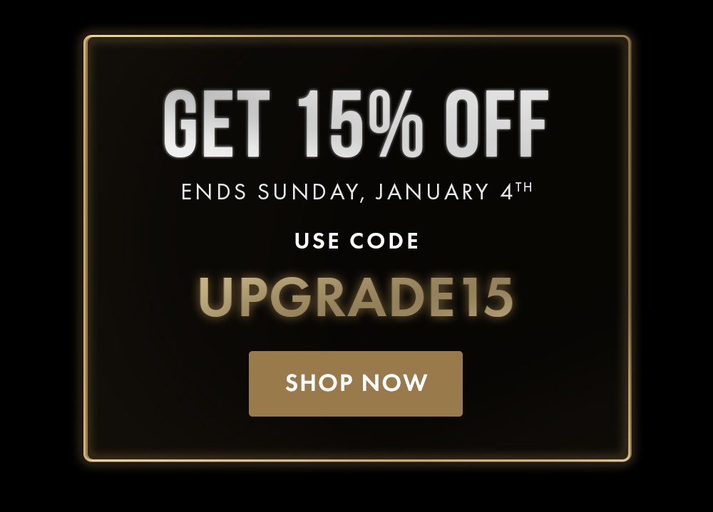 Get 15% off. Ends Sunday, January 4th. Use code UPGRADE15. Shop now