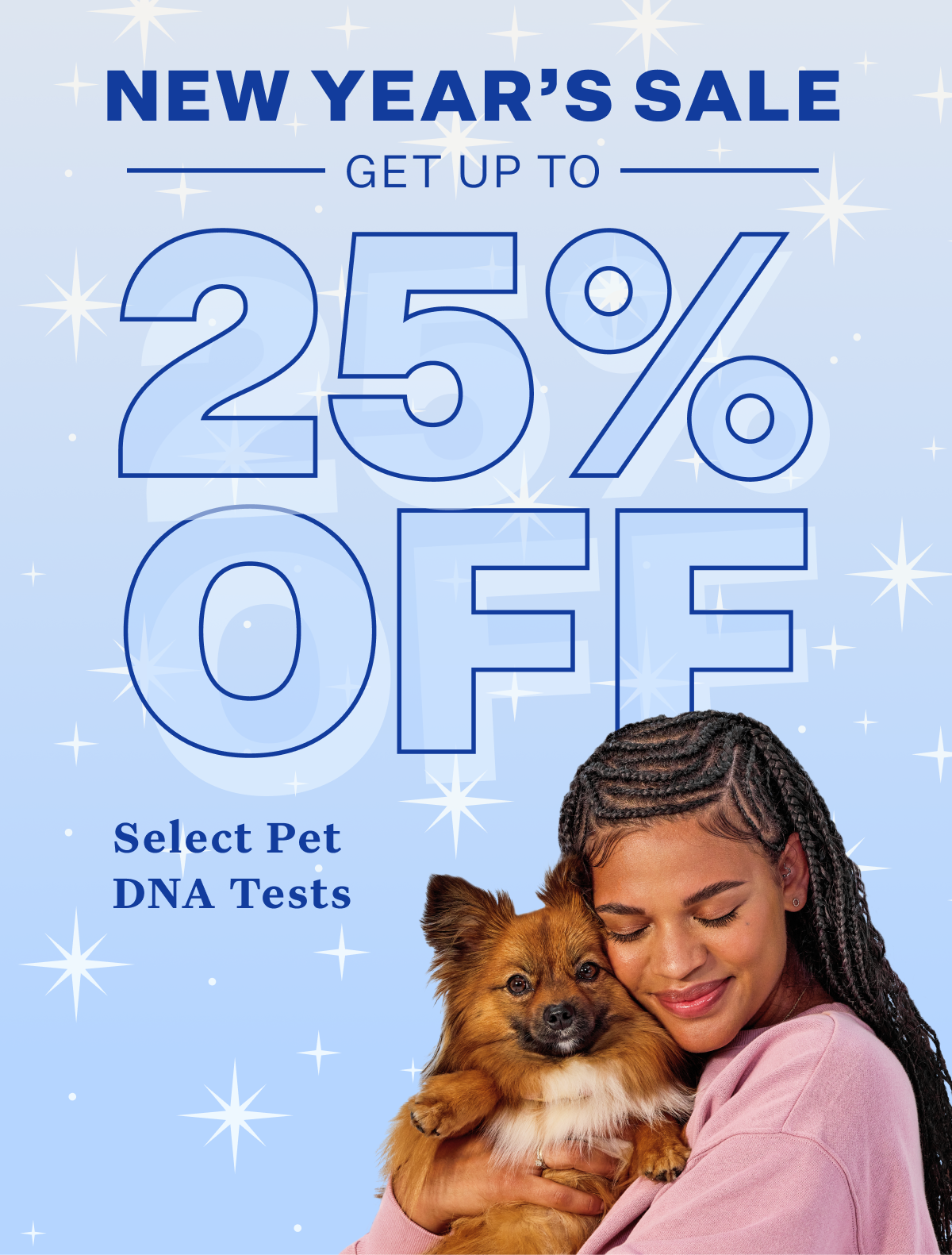 New Year's Sale: Get up to 25% off select pet DNA tests. Photo of a woman hugging her dog with snowflake graphics around them. 
