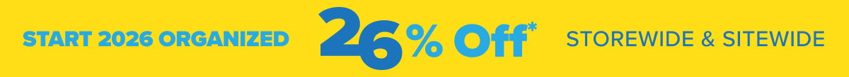 Start 2026 organized. 26 percent off* storewide and sitewide. Shop now.