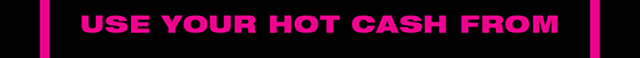 Use Your Hot Cash From 10-29-25 to 11-9-25