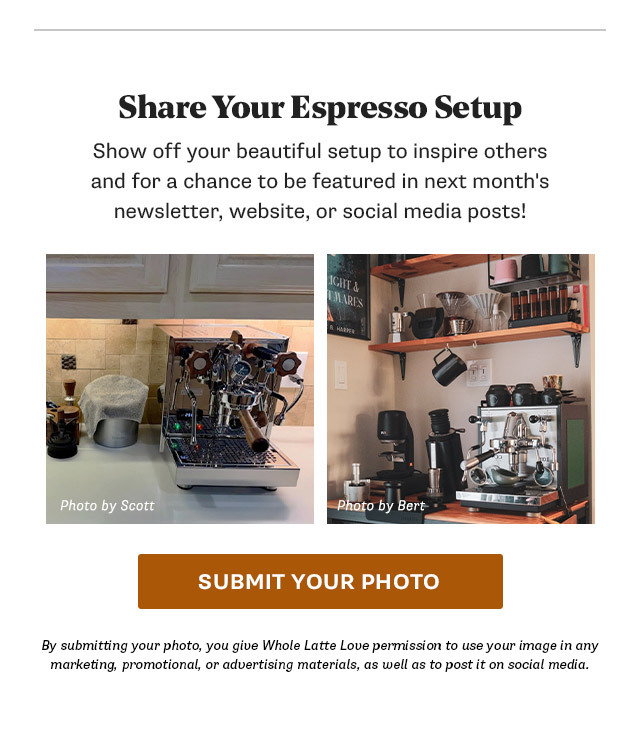 Share Your Espresso Setup: Show off your beautiful setup to inspire others and for chance to be featured in next month's newsletter, website, or social media posts!